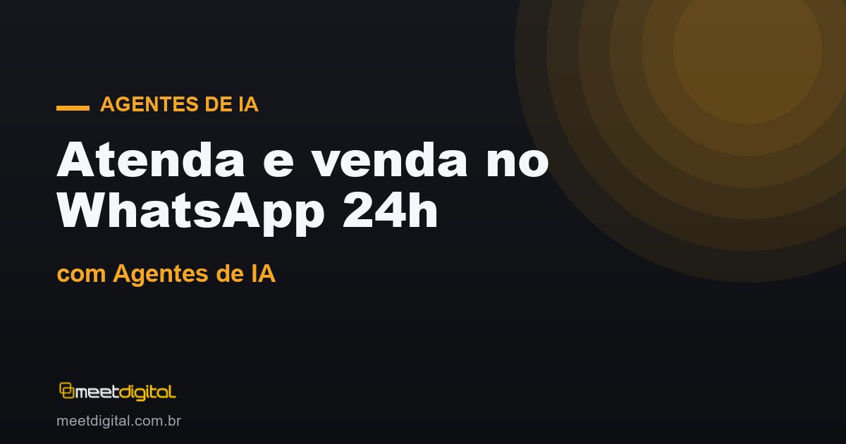 Agentes de IA: como atender e vender no WhatsApp 24 horas